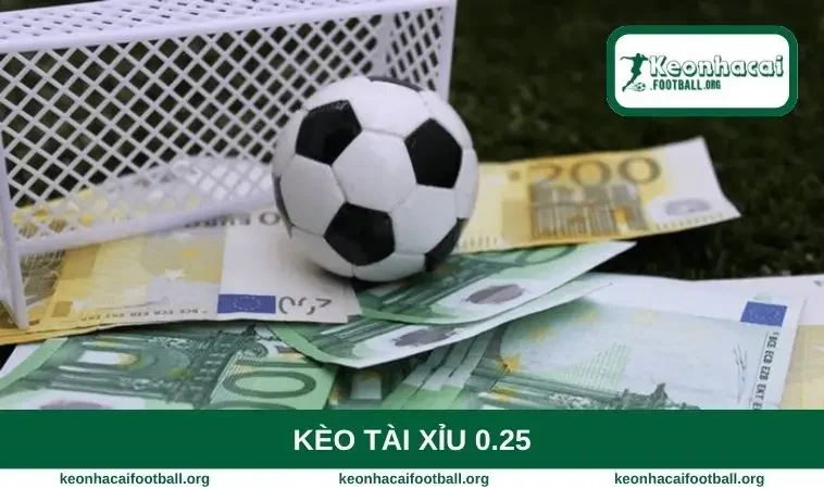 Kèo tài xỉu 0.25