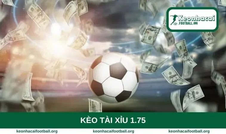 Kèo tài xỉu 1.75