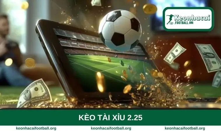 Kèo tài xỉu 2.25