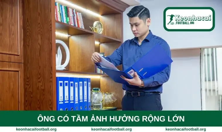 Ông có tầm ảnh hưởng rộng lớn