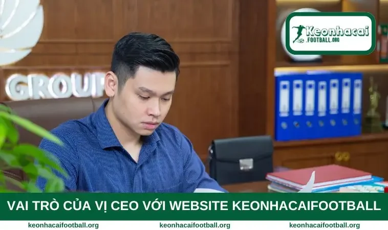 Vai trò của vị CEO với website keonhacaifootball